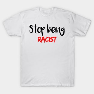 Stop Being Racist T-Shirt